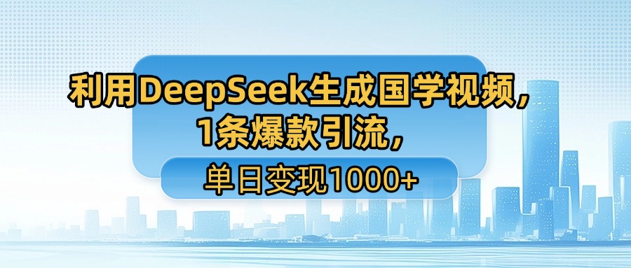 利用DeepSeek生成国学视频，1条爆款引流，单日变现1000+多客网创-网创项目资源站-副业项目-创业项目-搞钱项目多客网创
