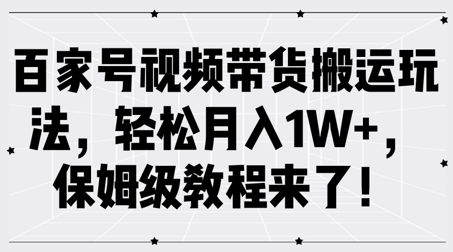 百家号视频带货搬运玩法，轻松月入1W+，保姆级教程来了！多客网创-网创项目资源站-副业项目-创业项目-搞钱项目多客网创