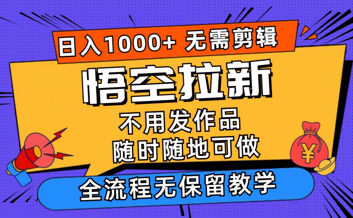 悟空拉新日入1000+无需剪辑当天上手，一部手机随时随地可做，全流程无…多客网创-网创项目资源站-副业项目-创业项目-搞钱项目多客网创