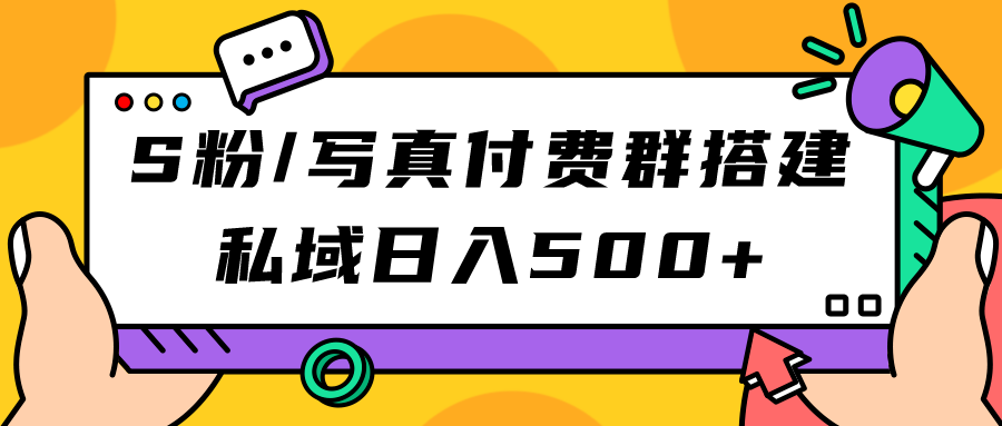 S粉/写真付费群搭建：私域日入500+（教程+源码）多客网创-网创项目资源站-副业项目-创业项目-搞钱项目多客网创