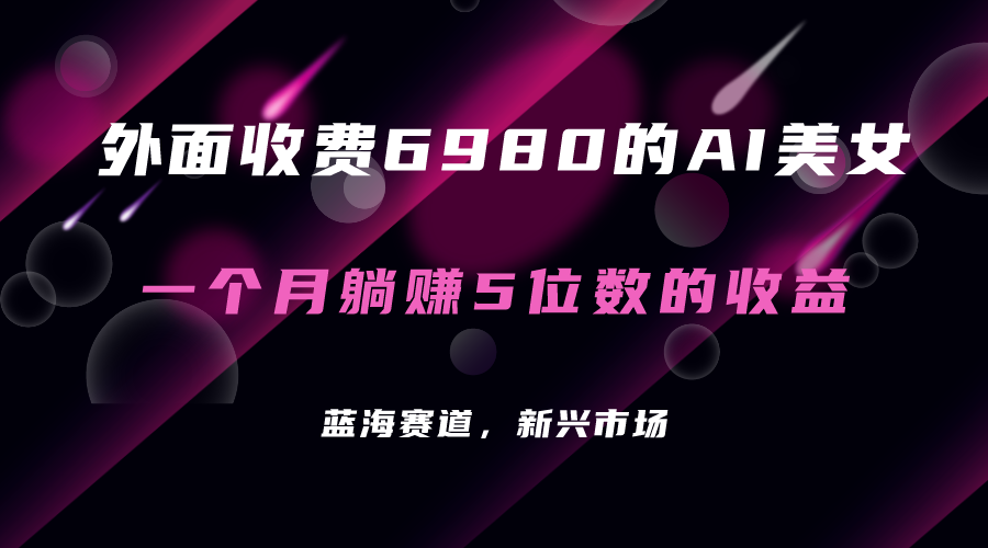外面收费6980的AI美女项目！每月躺赚5位数收益（教程+素材+工具）多客网创-网创项目资源站-副业项目-创业项目-搞钱项目多客网创
