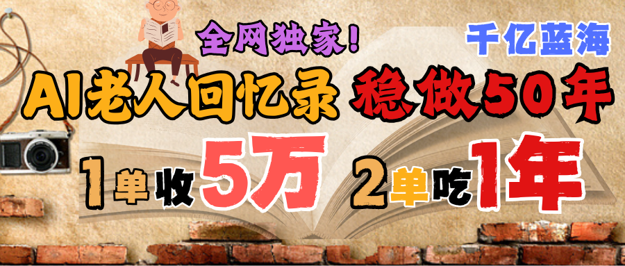 AI帮老人写回忆录，可以稳做50年的蓝海千亿赛道，一月收5万，2单吃一年，爆发能做百万，永远的朝阳赛道多客网创-网创项目资源站-副业项目-创业项目-搞钱项目多客网创