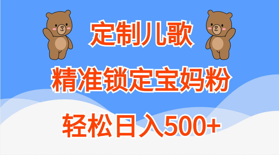 定制儿歌精准锁定宝妈粉，轻松日入500+多客网创-网创项目资源站-副业项目-创业项目-搞钱项目多客网创