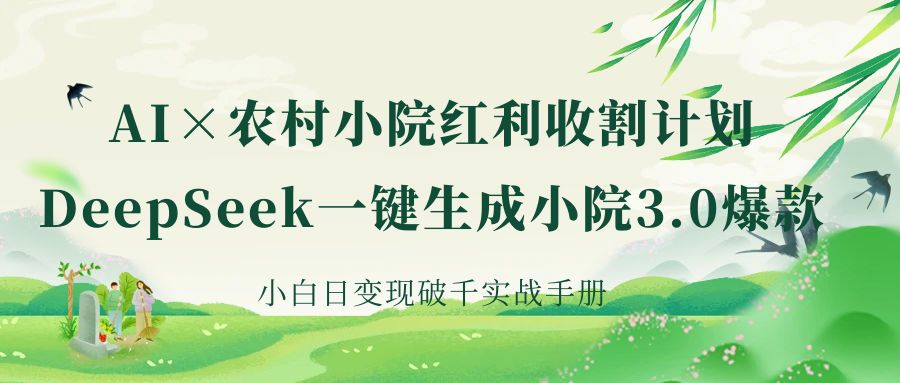 《AI×农村小院红利收割:DeepSeek一键生成小院3.0爆款,小白日变现破千实战手册》多客网创-网创项目资源站-副业项目-创业项目-搞钱项目多客网创