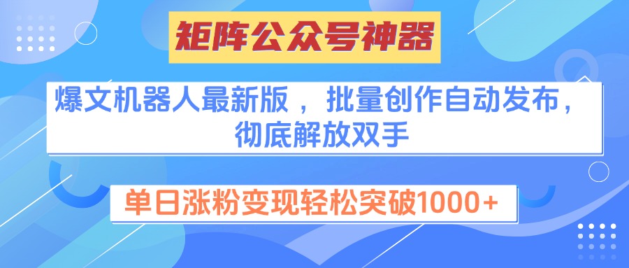 矩阵公众号神器，爆文机器人最新版 ，批量创作自动发布，彻底解放双手，单日涨粉变现轻松突破1000+多客网创-网创项目资源站-副业项目-创业项目-搞钱项目多客网创