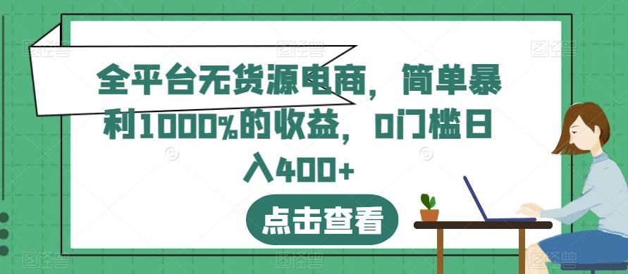 全平台无货源电商，简单暴利1000%的收益，0门槛日入400+【揭秘】多客网创-网创项目资源站-副业项目-创业项目-搞钱项目多客网创