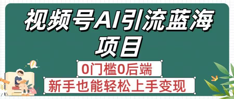 疯传！视频号AI引流蓝海项目，0门槛0后端，新手也能轻松上手变现多客网创-网创项目资源站-副业项目-创业项目-搞钱项目多客网创
