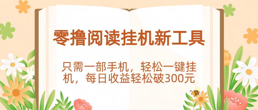 零撸阅读挂机新工具，只需一部手机，轻松一键挂机，每日收益轻松破300元。多客网创-网创项目资源站-副业项目-创业项目-搞钱项目多客网创