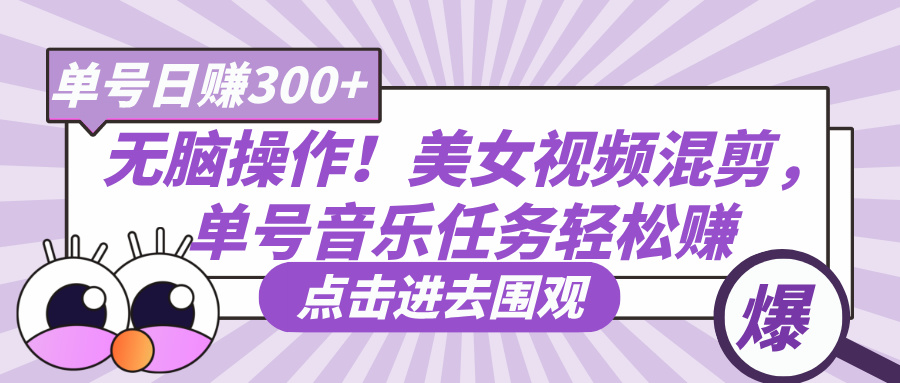 无脑操作！美女视频混剪，单号音乐任务轻松日赚300+多客网创-网创项目资源站-副业项目-创业项目-搞钱项目多客网创
