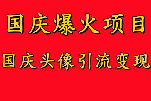 国庆爆火风口项目——国庆头像引流变现,零门槛高收益,小白也能起飞多客网创-网创项目资源站-副业项目-创业项目-搞钱项目多客网创