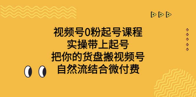 视频号0粉起号课程 实操带上起号 把你的货盘搬视频号 自然流结合微付费多客网创-网创项目资源站-副业项目-创业项目-搞钱项目多客网创