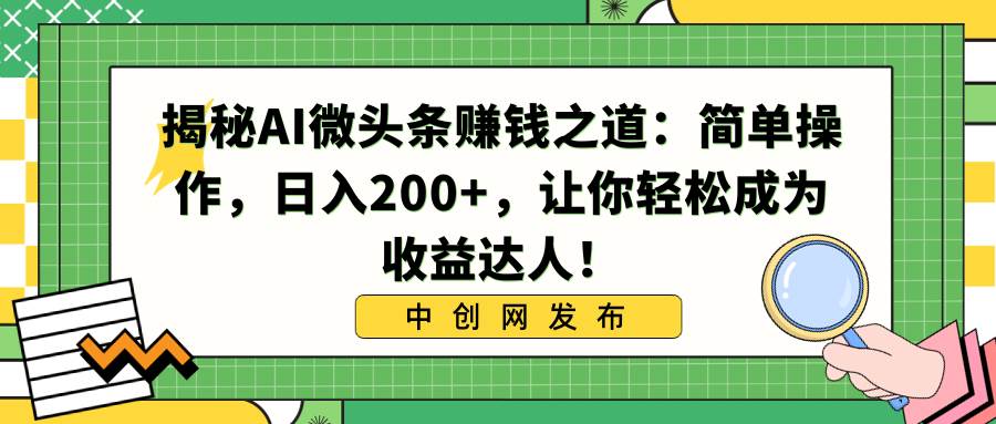 揭秘AI微头条赚钱之道：简单操作，日入200+，让你轻松成为收益达人！多客网创-网创项目资源站-副业项目-创业项目-搞钱项目多客网创