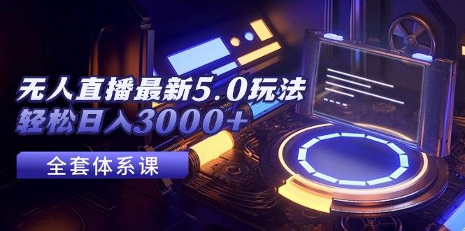 无人直播最新5.0玩法，轻松日入3000+多客网创-网创项目资源站-副业项目-创业项目-搞钱项目多客网创