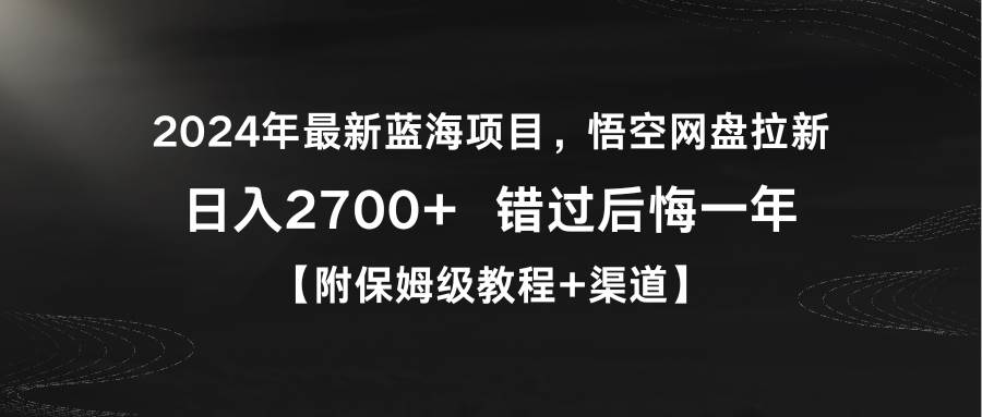 2024年最新蓝海项目，悟空网盘拉新，日入2700+错过后悔一年【附保姆级教…多客网创-网创项目资源站-副业项目-创业项目-搞钱项目多客网创