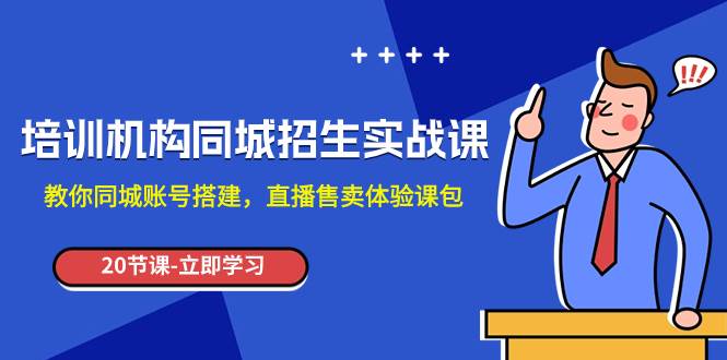 培训机构-同城招生实操课，教你同城账号搭建，直播售卖体验课包多客网创-网创项目资源站-副业项目-创业项目-搞钱项目多客网创