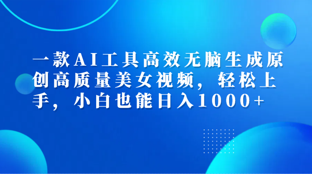 一款AI工具高效无脑生成原创高质量美女视频，轻松上手，小白也能日入1000+多客网创-网创项目资源站-副业项目-创业项目-搞钱项目多客网创