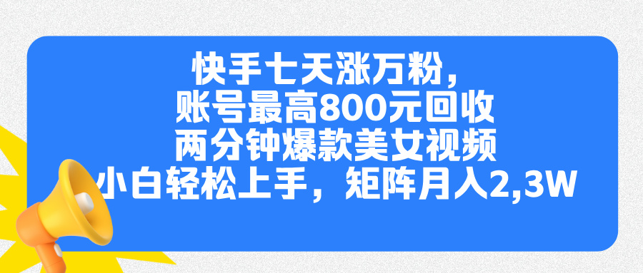 快手七天涨万粉,但账号最高800元回收。两分钟一个爆款美女视频,小白秒上手多客网创-网创项目资源站-副业项目-创业项目-搞钱项目多客网创