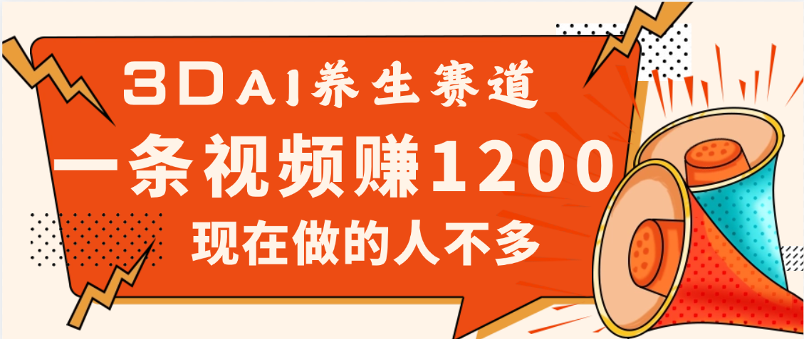 3DAI养生赛道，一条视频赚了1200，新蓝海，目前做的人不多多客网创-网创项目资源站-副业项目-创业项目-搞钱项目多客网创