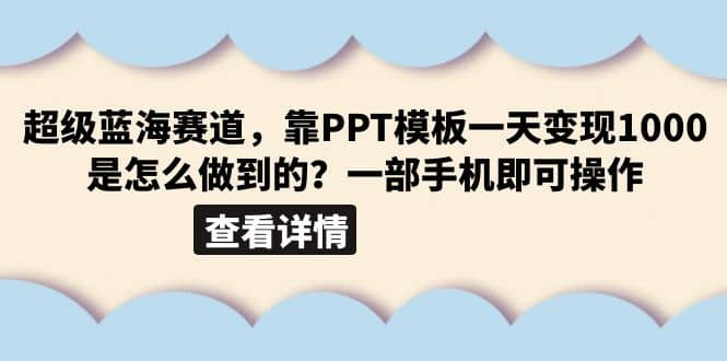 超级蓝海赛道，靠PPT模板一天变现1000是怎么做到的（教程+99999份PPT模板）多客网创-网创项目资源站-副业项目-创业项目-搞钱项目多客网创
