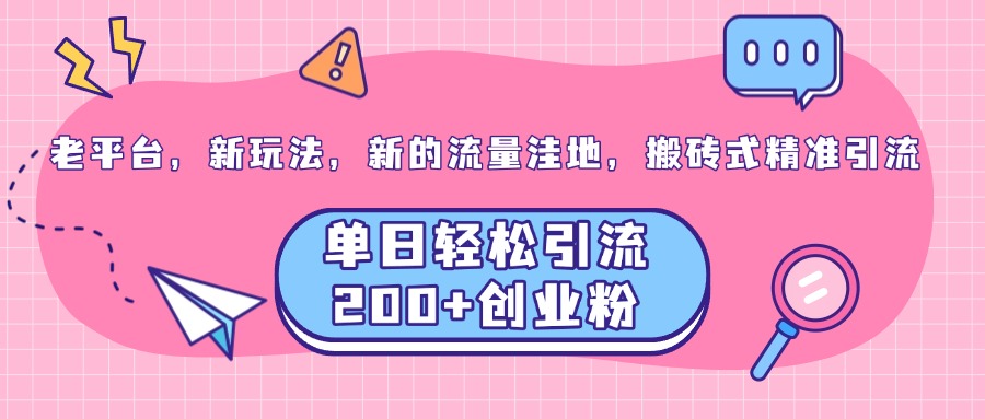 老平台，新玩法，新的流量洼地，搬砖式精准引流，单日轻松引流200+创业粉多客网创-网创项目资源站-副业项目-创业项目-搞钱项目多客网创