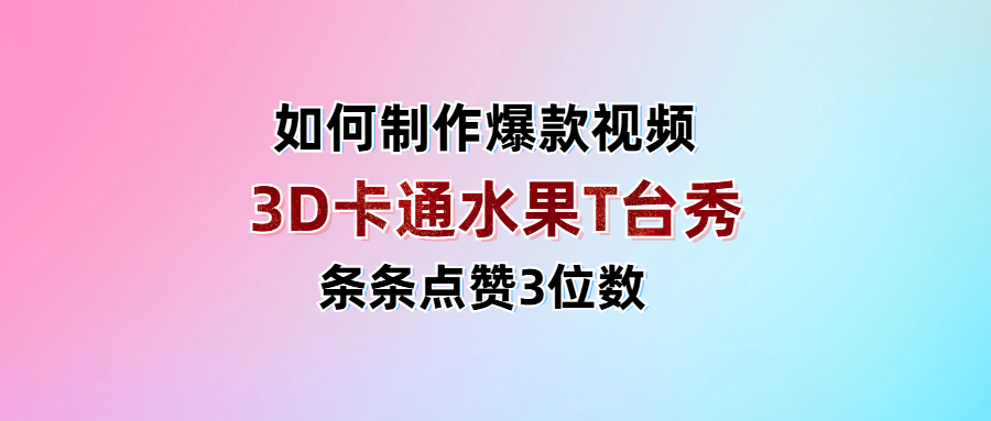 3D卡通水果走秀视频，条条点赞3位数，单日变现1000+多客网创-网创项目资源站-副业项目-创业项目-搞钱项目多客网创
