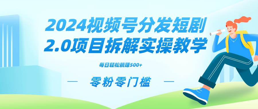 2024视频分发短剧2.0项目拆解实操教学，零粉零门槛可矩阵分裂推广管道收益多客网创-网创项目资源站-副业项目-创业项目-搞钱项目多客网创