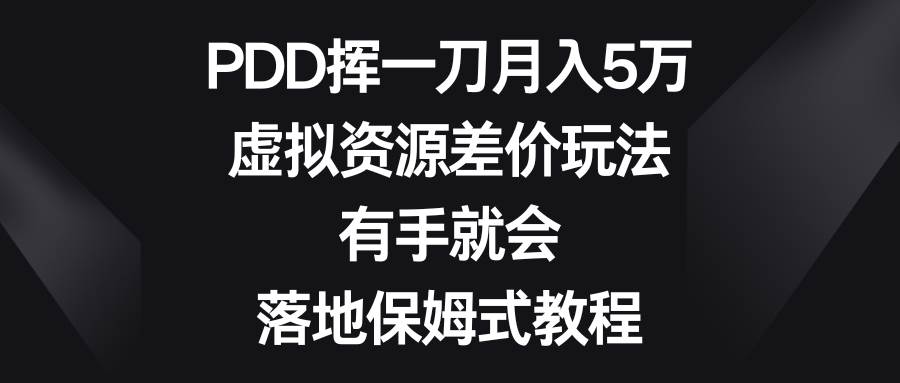 PDD挥一刀月入5万，虚拟资源差价玩法，有手就会，落地保姆式教程多客网创-网创项目资源站-副业项目-创业项目-搞钱项目多客网创