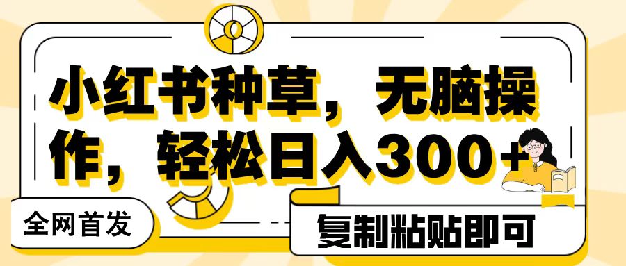 全网首发小红书种草，无脑操作，复制粘贴即可，轻松日入300+多客网创-网创项目资源站-副业项目-创业项目-搞钱项目多客网创