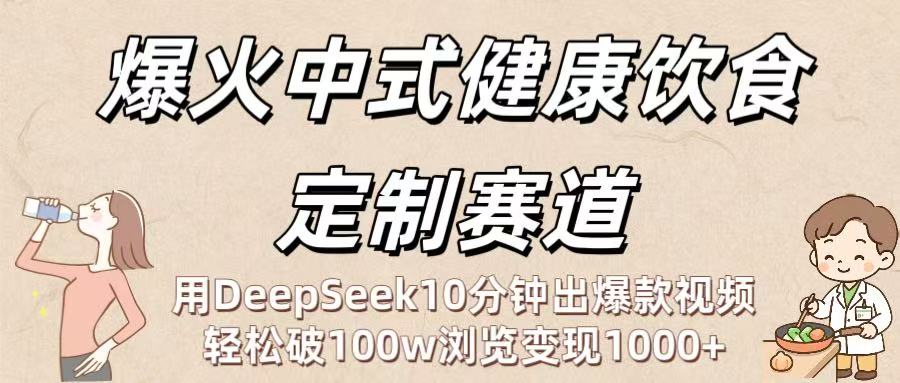爆火中式健康饮食定制赛道：用DeepSeek10分钟出爆款视频，轻松破100w浏览变现1000+多客网创-网创项目资源站-副业项目-创业项目-搞钱项目多客网创