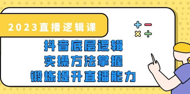 2023直播·逻辑课,抖音底层逻辑+实操方法掌握,锻炼提升直播能力多客网创-网创项目资源站-副业项目-创业项目-搞钱项目多客网创