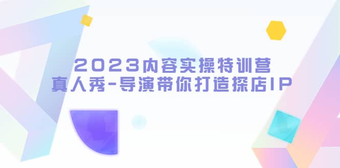 2023内容实操特训营，真人秀-导演带你打造探店IP多客网创-网创项目资源站-副业项目-创业项目-搞钱项目多客网创