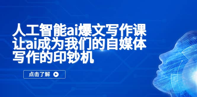 人工智能ai爆文写作课，让ai成为我们的自媒体写作的印钞机多客网创-网创项目资源站-副业项目-创业项目-搞钱项目多客网创