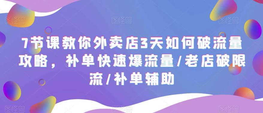 7节课教你外卖店3天如何破流量攻略，补单快速爆流量/老店破限流/补单辅助多客网创-网创项目资源站-副业项目-创业项目-搞钱项目多客网创