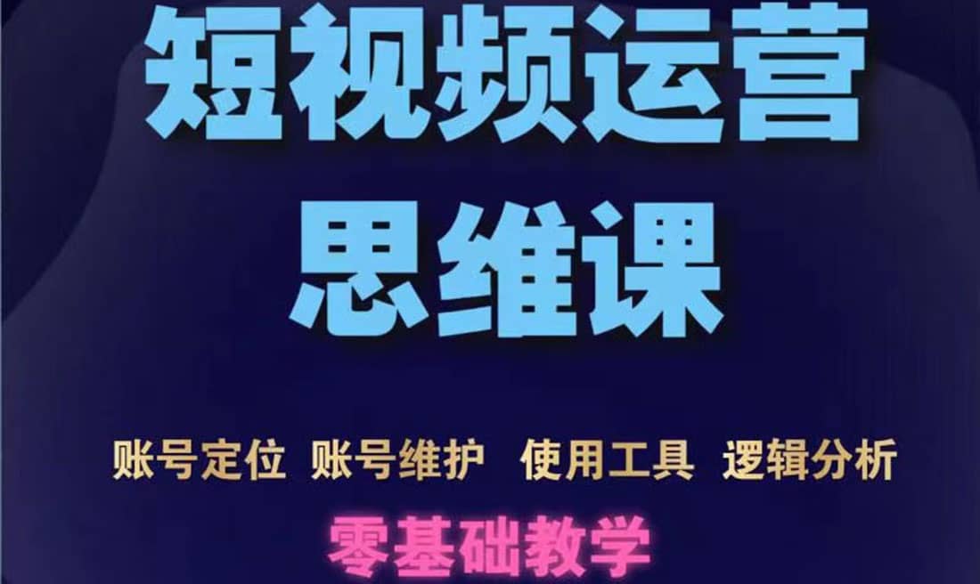 短视频运营思维课：账号定位+账号维护+使用工具+逻辑分析（10节课）多客网创-网创项目资源站-副业项目-创业项目-搞钱项目多客网创