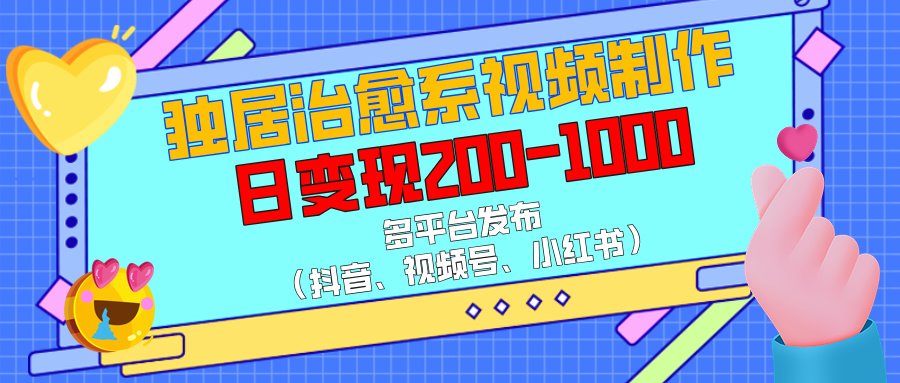 独居治愈系视频制作，多平台发布（抖音、视频号、小红书），日变现200-1000多客网创-网创项目资源站-副业项目-创业项目-搞钱项目多客网创