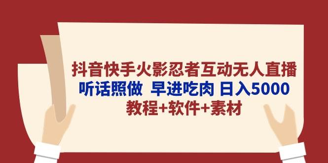 抖音快手火影忍者互动无人直播 听话照做  早进吃肉 日入5000+教程+软件…多客网创-网创项目资源站-副业项目-创业项目-搞钱项目多客网创