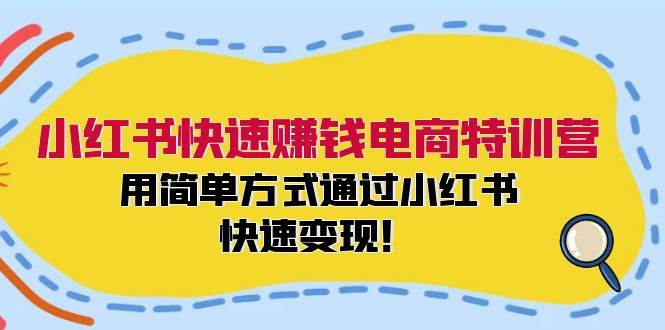 小红书快速赚钱电商特训营：用简单方式通过小红书快速变现！多客网创-网创项目资源站-副业项目-创业项目-搞钱项目多客网创