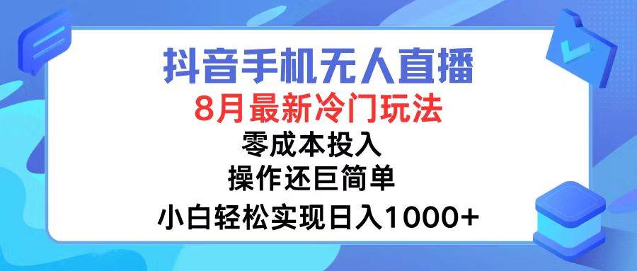 抖音手机无人直播，8月全新冷门玩法，小白轻松实现日入1000+，操作巨…多客网创-网创项目资源站-副业项目-创业项目-搞钱项目多客网创