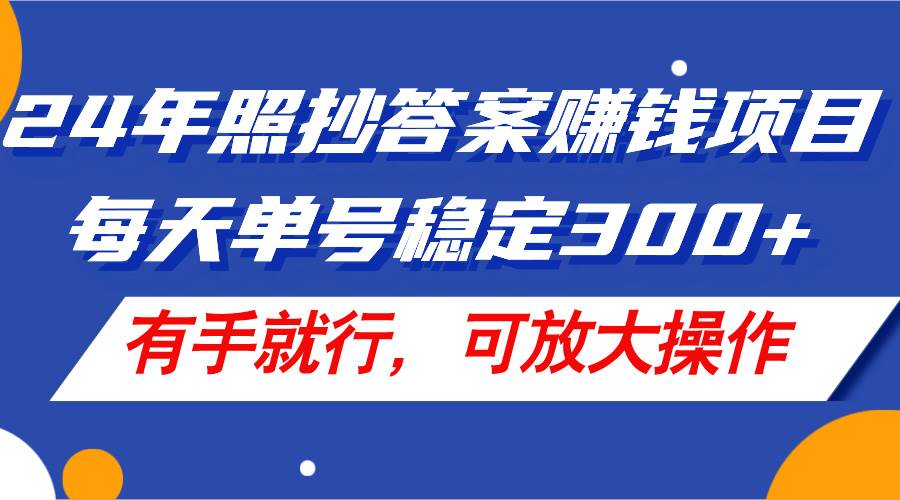24年照抄答案赚钱项目，每天单号稳定300+，有手就行，可放大操作多客网创-网创项目资源站-副业项目-创业项目-搞钱项目多客网创
