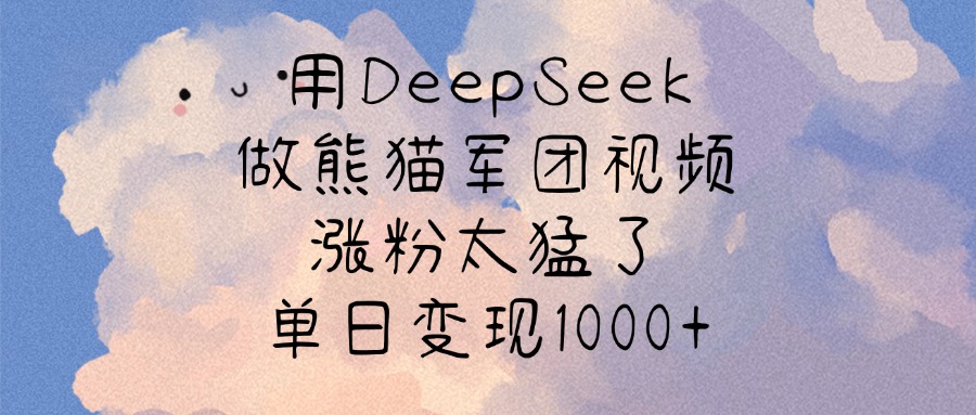 用DeepSeek做熊猫军团视频，涨粉太猛了，单日变现1000+多客网创-网创项目资源站-副业项目-创业项目-搞钱项目多客网创