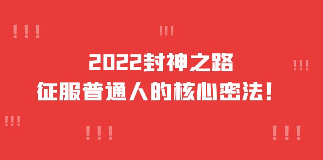 2022封神之路-征服普通人的核心密法，全面打通认知-价值6977元多客网创-网创项目资源站-副业项目-创业项目-搞钱项目多客网创