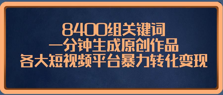 8400组关键词，一分钟生成原创作品，各大短视频平台暴力转化变现多客网创-网创项目资源站-副业项目-创业项目-搞钱项目多客网创