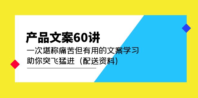 产品文案60讲：一次堪称痛苦但有用的文案学习 助你突飞猛进（配送资料）多客网创-网创项目资源站-副业项目-创业项目-搞钱项目多客网创