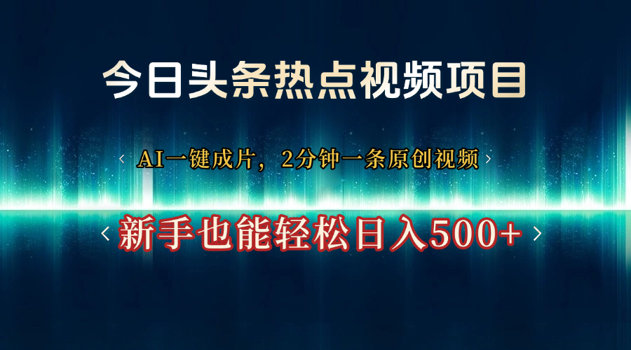 今日头条热点视频项目， AI一键成片，2分钟一条原创视频，新手也能轻松日入500+多客网创-网创项目资源站-副业项目-创业项目-搞钱项目多客网创
