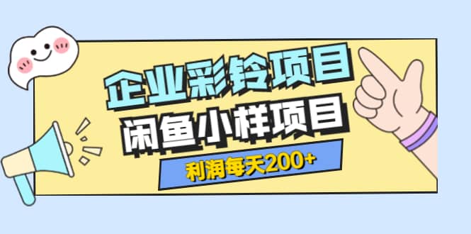 最新企业彩铃项目+闲鱼小样项目，利润每天200+轻轻松松，纯视频拆解玩法多客网创-网创项目资源站-副业项目-创业项目-搞钱项目多客网创