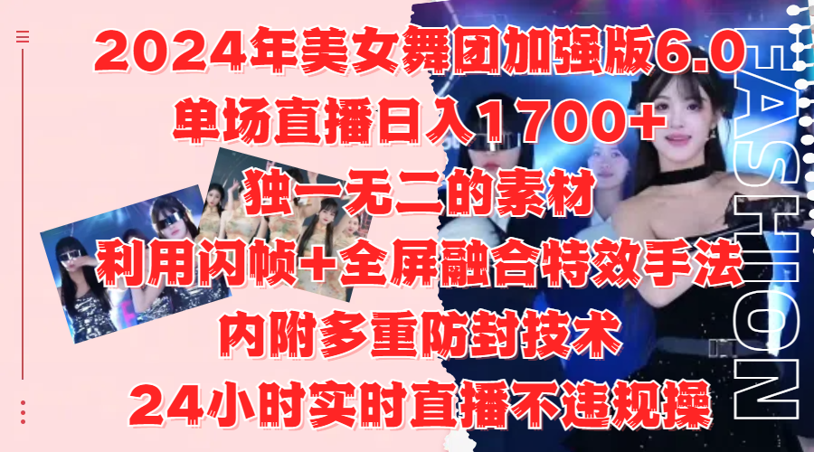 2024年美女舞团加强版6.0，单场直播日入1700+，独一无二的素材，利用闪帧+全屏融合特效手法，内附多重防封技术多客网创-网创项目资源站-副业项目-创业项目-搞钱项目多客网创