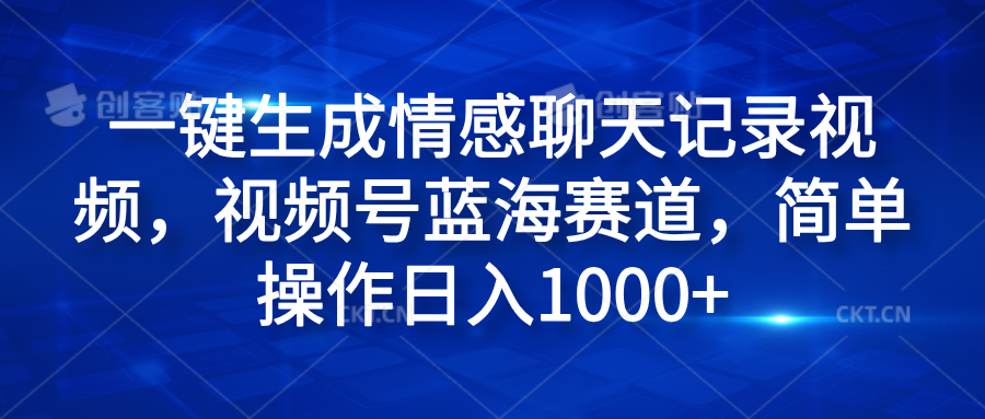 一键生成情感聊天记录视频，视频号蓝海赛道，简单操作日入1000+多客网创-网创项目资源站-副业项目-创业项目-搞钱项目多客网创