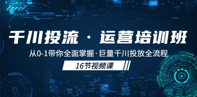千川投流·运营培训班：从0-1带你全面掌握·巨量千川投放全流程多客网创-网创项目资源站-副业项目-创业项目-搞钱项目多客网创