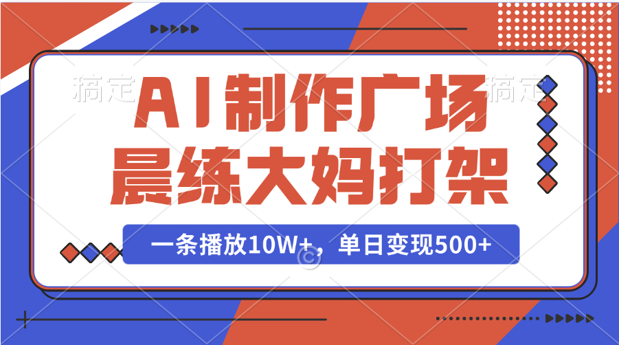 AI制作广场晨练大妈打架，一条播放10W+，单日变现500+多客网创-网创项目资源站-副业项目-创业项目-搞钱项目多客网创