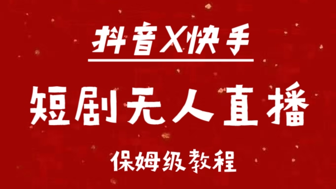抖音快手短剧无人直播最新保姆级教程来了多客网创-网创项目资源站-副业项目-创业项目-搞钱项目多客网创